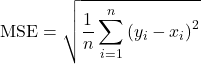 \begin{equation*}\text{MSE} = \sqrt{\frac{1}{n} \sum_{i=1}^{n} \left( y_i - x_i \right)^2 }\end{equation*}