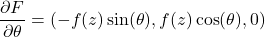 \[\frac{\partial F}{\partial \theta} = (-f(z)\sin(\theta), f(z)\cos(\theta), 0)\]