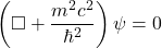 \begin{equation*}\left( \Box + \frac{m^2 c^2}{\hbar^2} \right)\psi = 0\end{equation*}