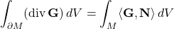 \[\int_{\partial M} (\operatorname{div}\mathbf{G})\,dV = \int_M \langle \mathbf{G}, \mathbf{N} \rangle\,dV\]