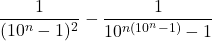 \[\frac{1}{(10^n-1)^2} - \frac{1}{10^{n(10^n-1)}-1}\]