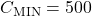 C_{\mathrm{MIN}} = 500
