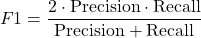 \begin{equation*}F1 = \frac{2 \cdot \text{Precision} \cdot \text{Recall}}{\text{Precision} + \text{Recall}}\end{equation*}