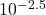10^{-2.5}