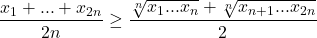 \[\frac{x_1 + ... + x_{2n}}{2n} \geq \frac{\sqrt[n]{x_1...x_n} + \sqrt[n]{x_{n + 1}...x_{2n}}}{2}\]
