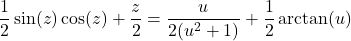 \[\frac{1}{2} \sin(z)\cos(z) + \frac{z}{2} = \frac{u}{2(u^2 + 1)} + \frac{1}{2} \arctan(u)\]