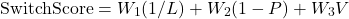 \begin{equation*}\text{SwitchScore} = W_1 (1/L) + W_2 (1-P) + W_3 V\end{equation*}