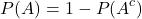 \[P(A)=1-P(A^c)\]