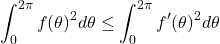\[\int_0^{2\pi}f(\theta)^2d\theta \leq \int_0^{2\pi}f'(\theta)^2d\theta\]