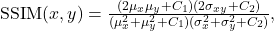 \operatorname{SSIM}(x,y) =\frac{(2\mu_x \mu_y + C_1)(2\sigma_{xy} + C_2)} {(\mu_x^{2} +\mu_y^{2} + C_1)(\sigma_x^{2} + \sigma_y^{2} + C_2)},
