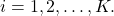 i=1,2,\ldots ,K.