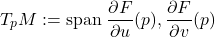 \[T_pM := \text{span} \left{ \frac{\partial F}{\partial u}(p), \frac{\partial F}{\partial v}(p) \right}\]