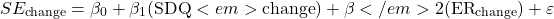 \[SE_{\text{change}} = \beta_{0} + \beta_{1}(\text{SDQ}<em>{\text{change}}) + \beta</em>{2}(\text{ER}_{\text{change}}) + \varepsilon\]