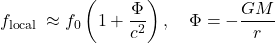 \[f_{\text {local }} \approx f_0\left(1+\frac{\Phi}{c^2}\right), \quad \Phi=-\frac{G M}{r}\]