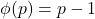 \phi (p)=p-1