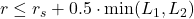 r \leq r_s + 0.5 \cdot \min(L_1, L_2)