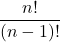 \[\frac{n!}{(n-1)!}\]