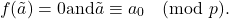 \[f(\tilde{a})=0 \text{and} \tilde{a}\equiv a_{0}\pmod{p}.\]