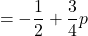 \[& = - \frac{1}{2} + \frac{3}{4}p\]