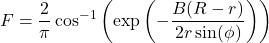 \begin{equation*}F=\frac{2}{\pi}\cos^{-1}\left(\exp\left(-\frac{B(R-r)}{2r\sin(\phi)}\right)\right)\end{equation*}