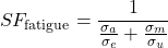 \begin{equation*}SF_{\text{fatigue}} = \frac{1}{\frac{\sigma_a}{\sigma_e} + \frac{\sigma_m}{\sigma_u}} \end{equation*}