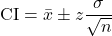 \begin{equation*}\text{CI} = \bar{x} \pm z \frac{\sigma}{\sqrt{n}}\end{equation*}