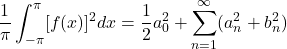 \[\frac{1}{\pi} \int_{-\pi}^{\pi} [f(x)]^2 dx = \frac{1}{2} a_0^2 + \sum_{n = 1}^{\infty} (a_n^2 + b_n^2)\]