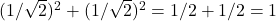 (1/\sqrt{2})^2+(1/\sqrt{2})^2=1/2+1/2=1