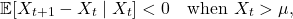 \[\mathbb{E}[X_{t+1} - X_t \mid X_t] < 0 \quad \text{when } X_t > \mu,\]