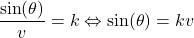 \begin{equation*}\frac{\sin(\theta)}{v} = k \Leftrightarrow \sin(\theta) = kv\end{equation*}