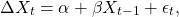\[\Delta X_t = \alpha + \beta X_{t-1} + \epsilon_t,\]