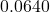 0.0640