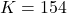 K = 154