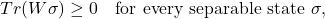 \[Tr(W\sigma) \geq 0\quad\text{for every separable state }\sigma,\]
