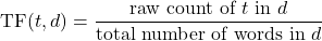 \[\text{TF}(t,d) = \dfrac{\text{raw count of } t \text{ in } d}{\text{total number of words in } d}\]