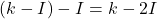 (k-I)-I=k-2I
