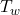 T_w