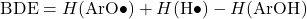 \begin{equation*} \text{BDE} = H(\text{ArO} \bullet) + H(\text{H} \bullet) - H(\text{ArOH}) \end{equation*}