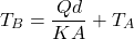 \[T_{B} = \frac{Qd}{KA} + T_{A}\]
