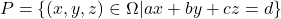 \[P = \{ (x,y,z)\in\Omega | ax+by+cz=d \}\]