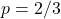 p = 2/3