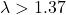 \lambda > 1.37