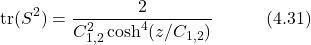\begin{equation*} \text{tr}(S^2) = \frac{2}{C_{1,2}^2\cosh^4(z/C_{1,2})} \hspace{3em} \text{(4.31)}  \end{equation*}