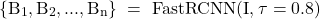 \begin{equation*}\mathrm{\{B_1, B_2,...,B_n\}\ =\ FastRCNN(I, \tau = 0.8)}\end{equation*}