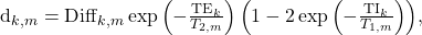 \begin{equation*} $d_{k,m}=\mathrm{Diff}_{k,m}\exp\left(-\frac{\mathrm{TE}_k}{T_{2,m}}\right)\left(1-2\exp\left(-\frac{\mathrm{TI}_k}{T_{1,m}}\right) \right)$, \end{equation*}