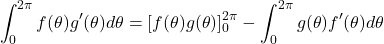 \[\int_0^{2\pi}f(\theta)g'(\theta)d\theta = [f(\theta)g(\theta)]_0^{2\pi} - \int_0^{2\pi}g(\theta)f'(\theta)d\theta\]