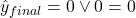\hat{y}_{final} = 0 \vee 0 = 0