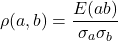 \begin{equation*}\rho(a,b)=\frac{E(ab)}{\sigma_a\sigma_b}\end{equation*}