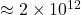 \approx 2 \times 10^{12}