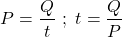 \[P = \frac{Q}{t}\ ;\ t = \frac{Q}{P}\]